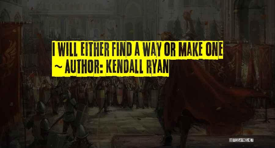 Kendall Ryan Quotes: I Will Either Find A Way Or Make One