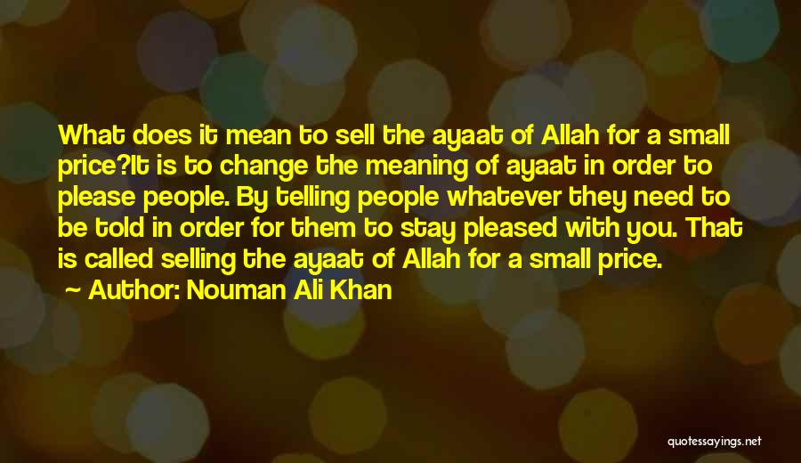 Nouman Ali Khan Quotes: What Does It Mean To Sell The Ayaat Of Allah For A Small Price?it Is To Change The Meaning Of