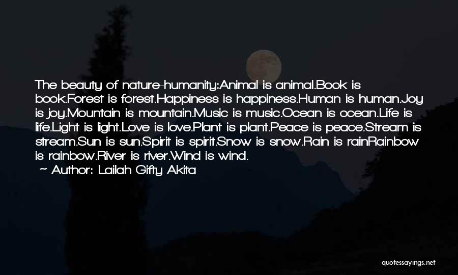 Lailah Gifty Akita Quotes: The Beauty Of Nature-humanity:animal Is Animal.book Is Book.forest Is Forest.happiness Is Happiness.human Is Human.joy Is Joy.mountain Is Mountain.music Is Music.ocean