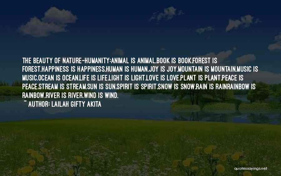 Lailah Gifty Akita Quotes: The Beauty Of Nature-humanity:animal Is Animal.book Is Book.forest Is Forest.happiness Is Happiness.human Is Human.joy Is Joy.mountain Is Mountain.music Is Music.ocean