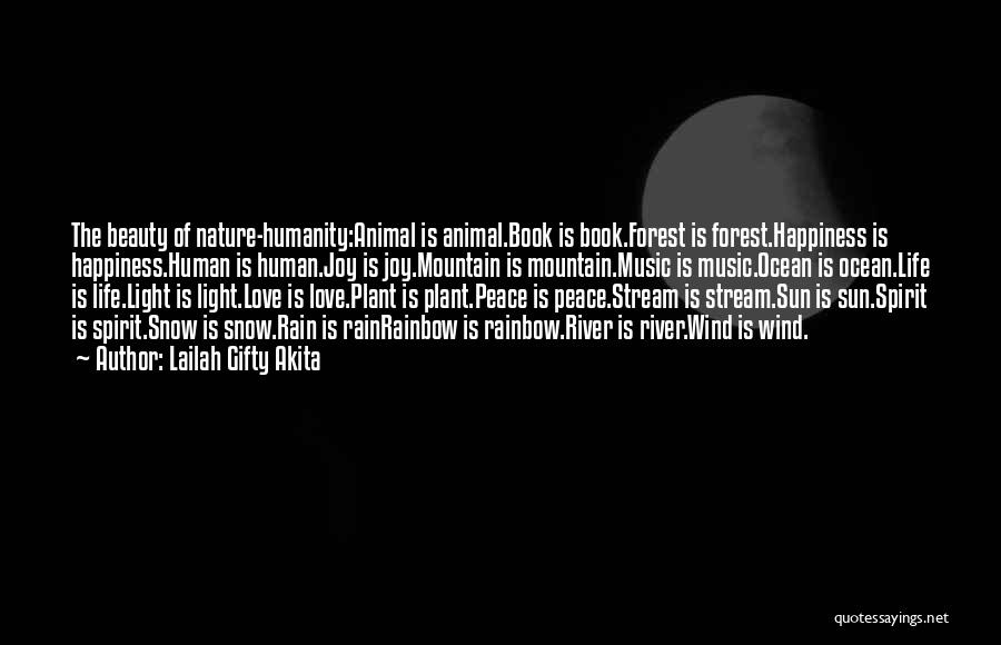 Lailah Gifty Akita Quotes: The Beauty Of Nature-humanity:animal Is Animal.book Is Book.forest Is Forest.happiness Is Happiness.human Is Human.joy Is Joy.mountain Is Mountain.music Is Music.ocean