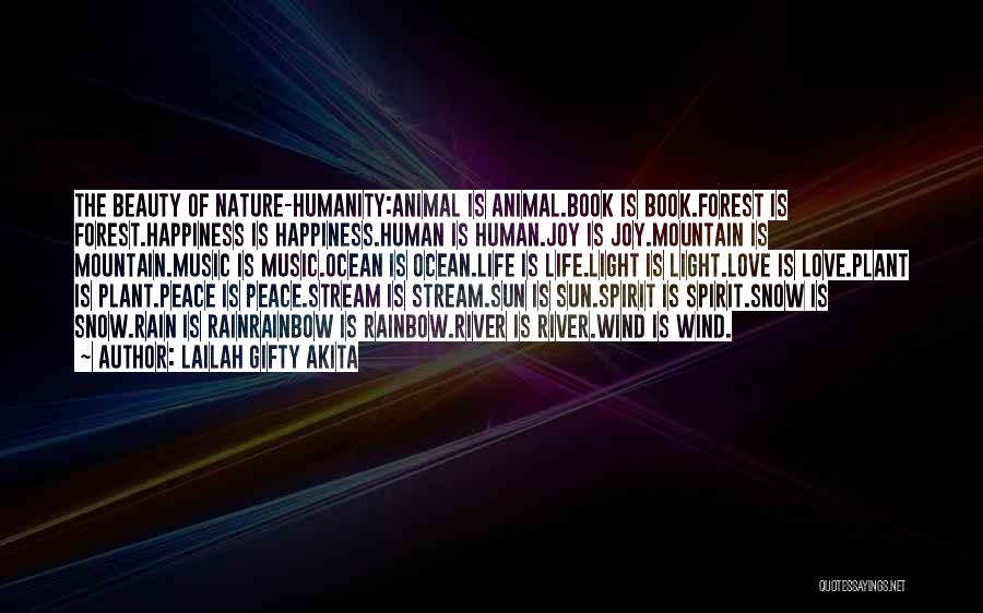 Lailah Gifty Akita Quotes: The Beauty Of Nature-humanity:animal Is Animal.book Is Book.forest Is Forest.happiness Is Happiness.human Is Human.joy Is Joy.mountain Is Mountain.music Is Music.ocean