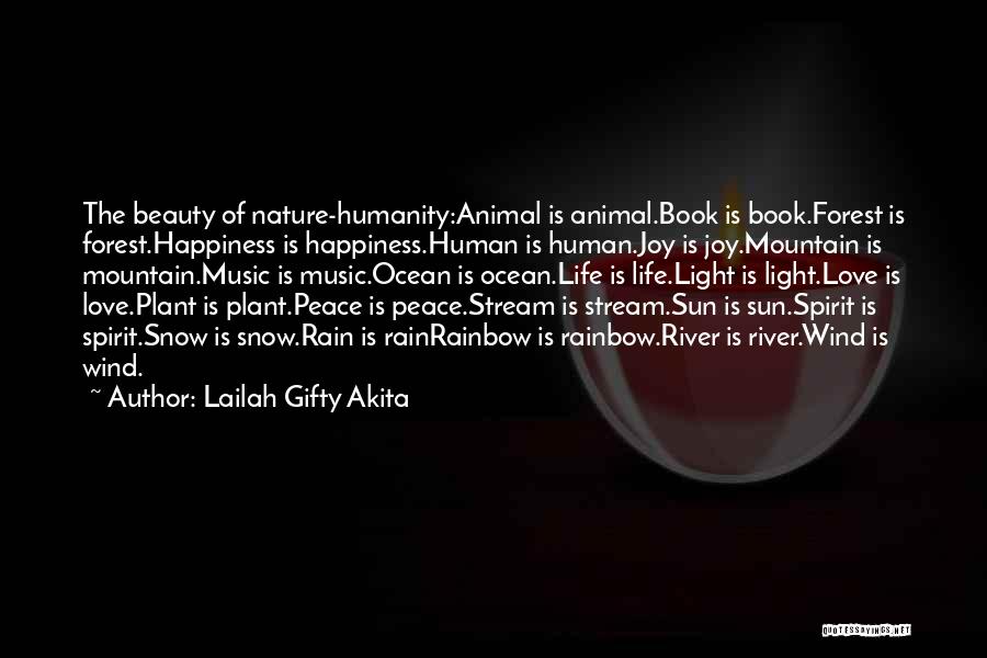 Lailah Gifty Akita Quotes: The Beauty Of Nature-humanity:animal Is Animal.book Is Book.forest Is Forest.happiness Is Happiness.human Is Human.joy Is Joy.mountain Is Mountain.music Is Music.ocean