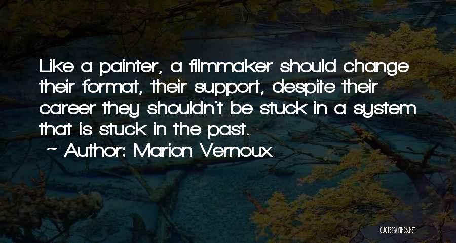 Marion Vernoux Quotes: Like A Painter, A Filmmaker Should Change Their Format, Their Support, Despite Their Career They Shouldn't Be Stuck In A