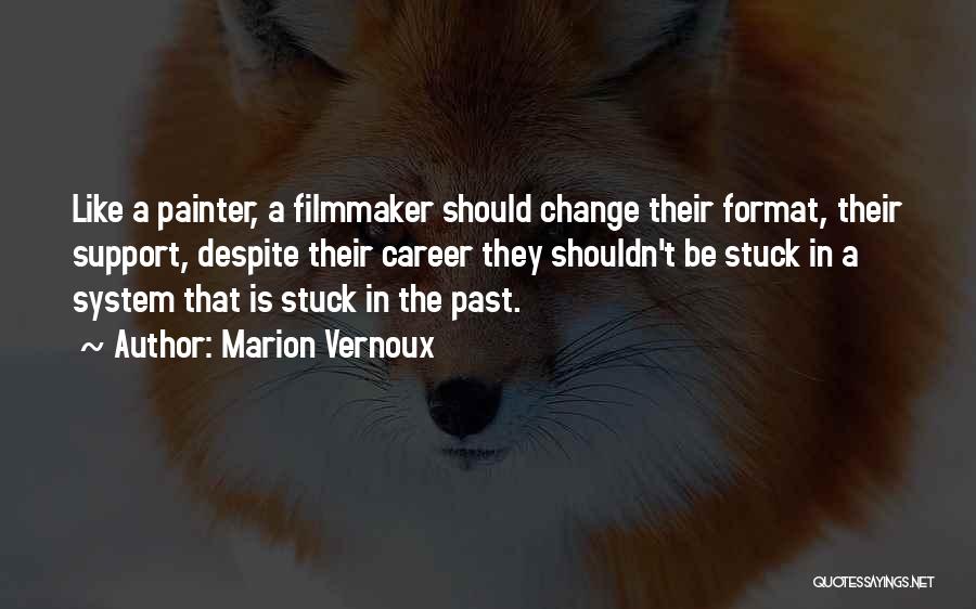 Marion Vernoux Quotes: Like A Painter, A Filmmaker Should Change Their Format, Their Support, Despite Their Career They Shouldn't Be Stuck In A