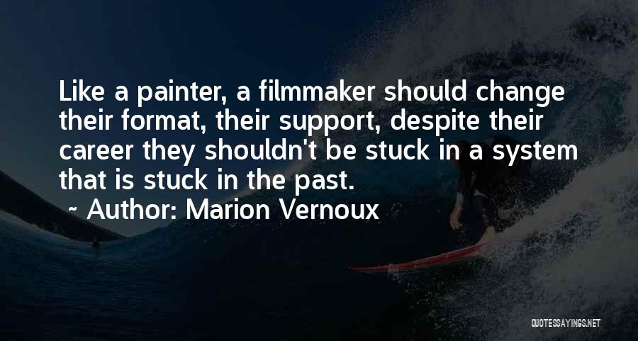 Marion Vernoux Quotes: Like A Painter, A Filmmaker Should Change Their Format, Their Support, Despite Their Career They Shouldn't Be Stuck In A