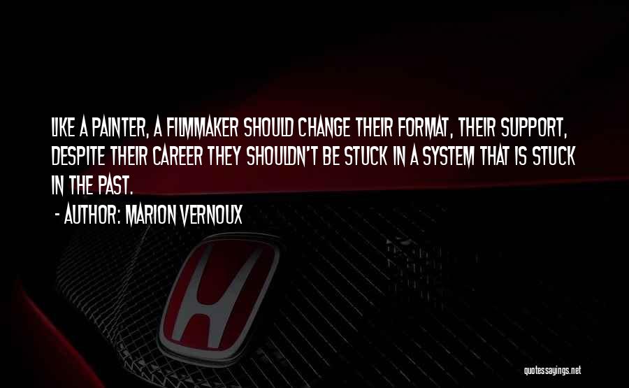 Marion Vernoux Quotes: Like A Painter, A Filmmaker Should Change Their Format, Their Support, Despite Their Career They Shouldn't Be Stuck In A