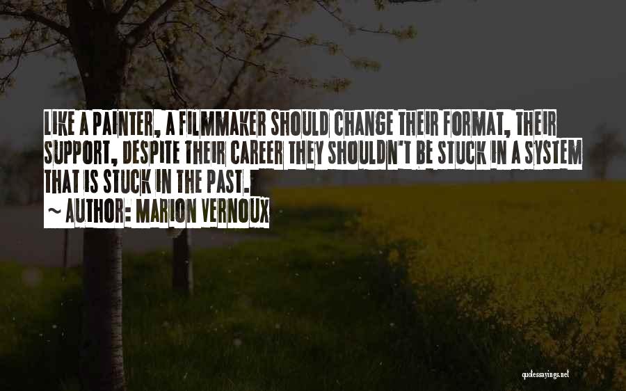 Marion Vernoux Quotes: Like A Painter, A Filmmaker Should Change Their Format, Their Support, Despite Their Career They Shouldn't Be Stuck In A