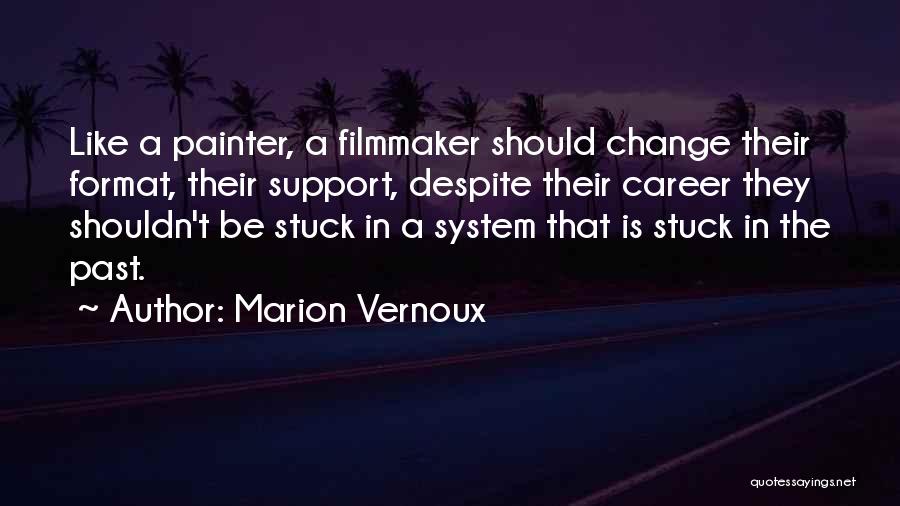 Marion Vernoux Quotes: Like A Painter, A Filmmaker Should Change Their Format, Their Support, Despite Their Career They Shouldn't Be Stuck In A