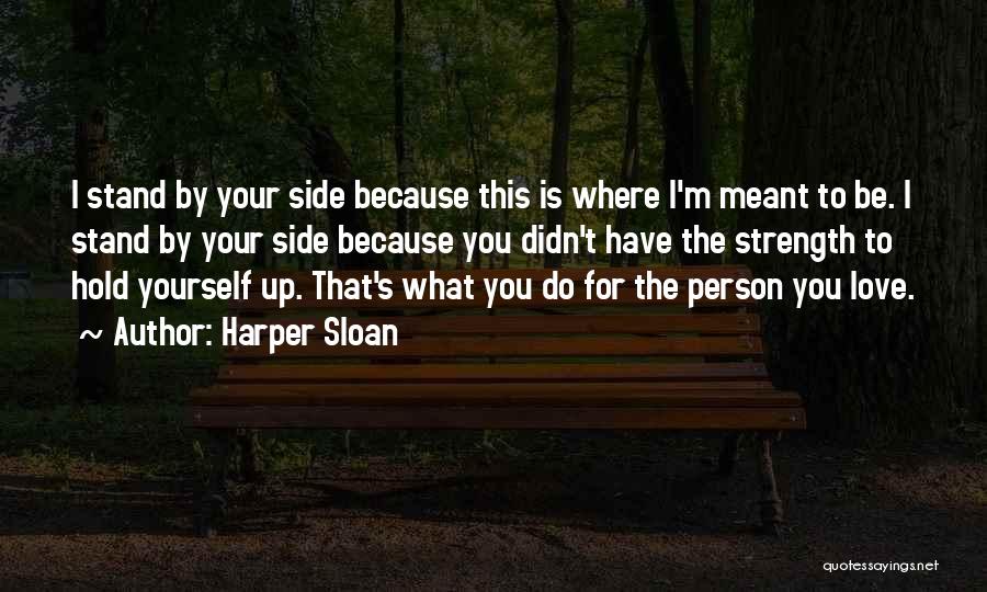 Harper Sloan Quotes: I Stand By Your Side Because This Is Where I'm Meant To Be. I Stand By Your Side Because You