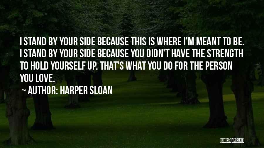 Harper Sloan Quotes: I Stand By Your Side Because This Is Where I'm Meant To Be. I Stand By Your Side Because You