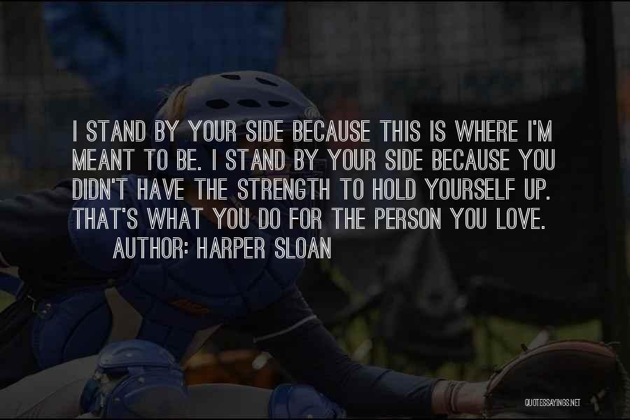 Harper Sloan Quotes: I Stand By Your Side Because This Is Where I'm Meant To Be. I Stand By Your Side Because You