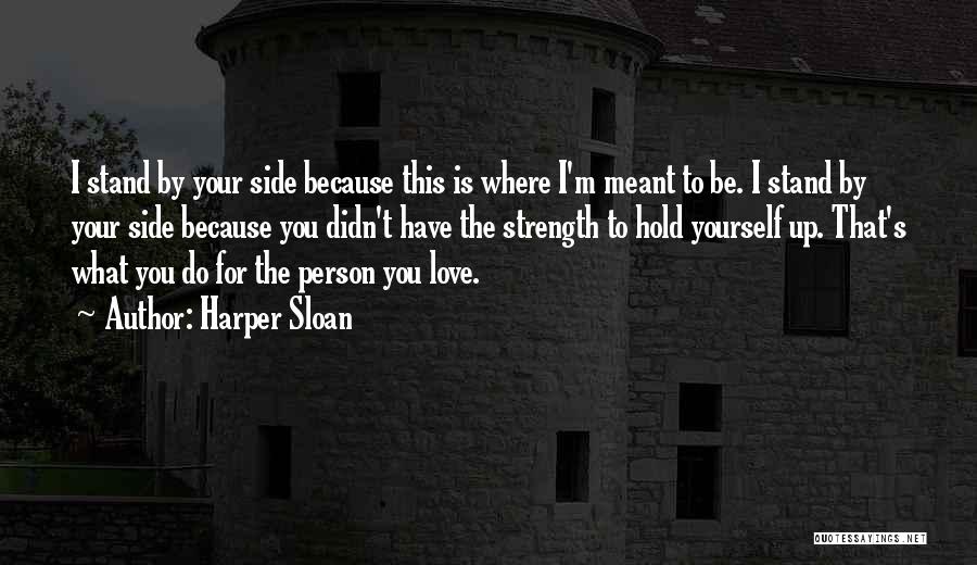 Harper Sloan Quotes: I Stand By Your Side Because This Is Where I'm Meant To Be. I Stand By Your Side Because You