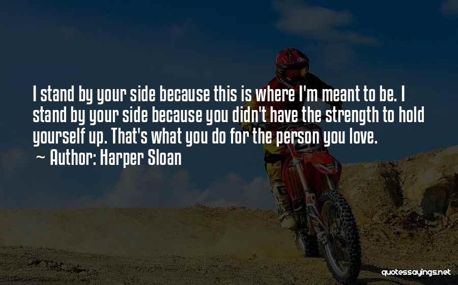 Harper Sloan Quotes: I Stand By Your Side Because This Is Where I'm Meant To Be. I Stand By Your Side Because You