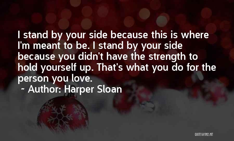 Harper Sloan Quotes: I Stand By Your Side Because This Is Where I'm Meant To Be. I Stand By Your Side Because You