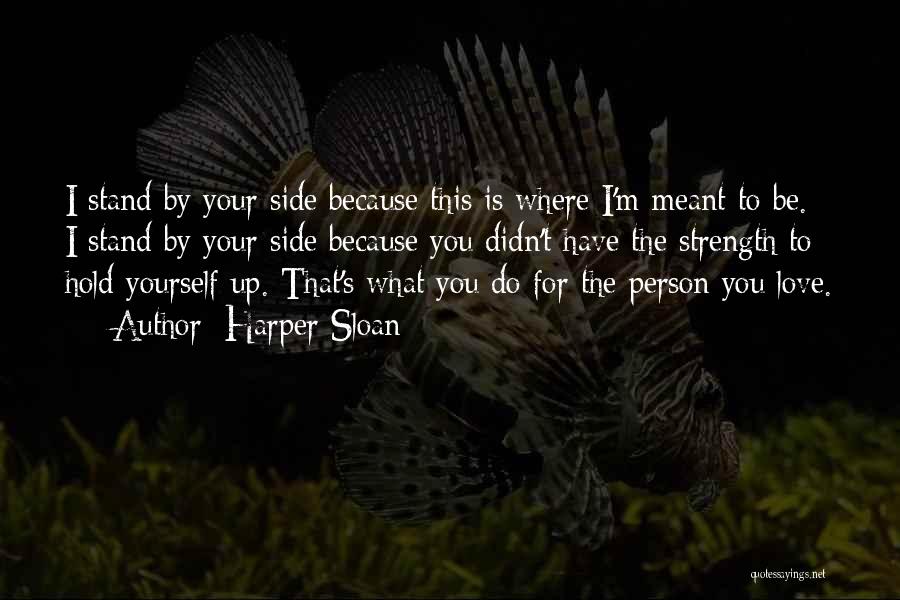 Harper Sloan Quotes: I Stand By Your Side Because This Is Where I'm Meant To Be. I Stand By Your Side Because You