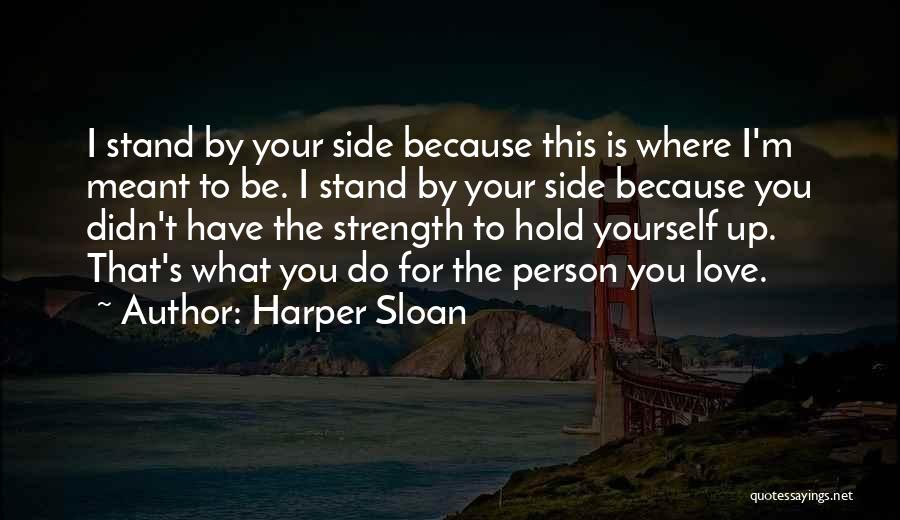 Harper Sloan Quotes: I Stand By Your Side Because This Is Where I'm Meant To Be. I Stand By Your Side Because You