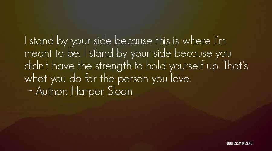 Harper Sloan Quotes: I Stand By Your Side Because This Is Where I'm Meant To Be. I Stand By Your Side Because You