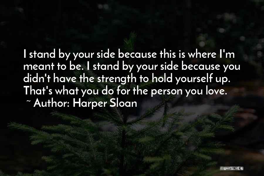 Harper Sloan Quotes: I Stand By Your Side Because This Is Where I'm Meant To Be. I Stand By Your Side Because You