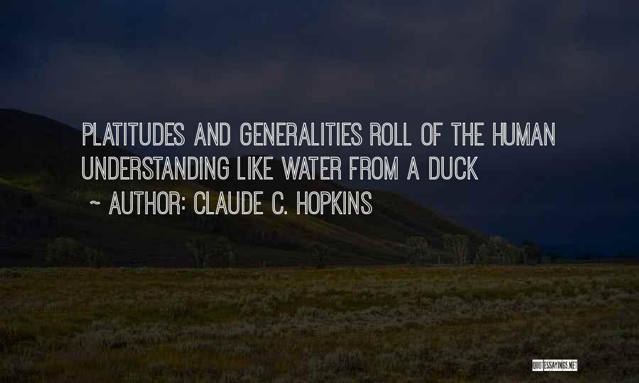 Claude C. Hopkins Quotes: Platitudes And Generalities Roll Of The Human Understanding Like Water From A Duck