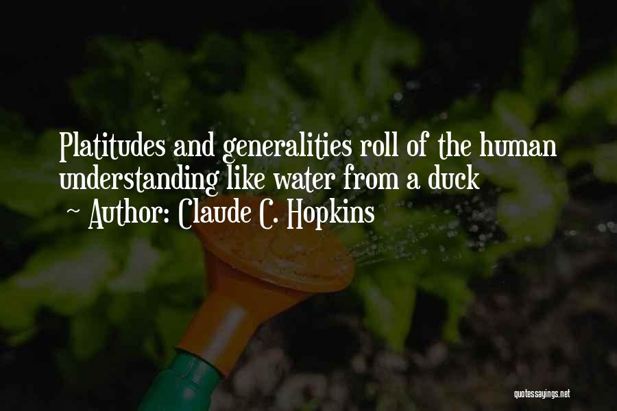 Claude C. Hopkins Quotes: Platitudes And Generalities Roll Of The Human Understanding Like Water From A Duck