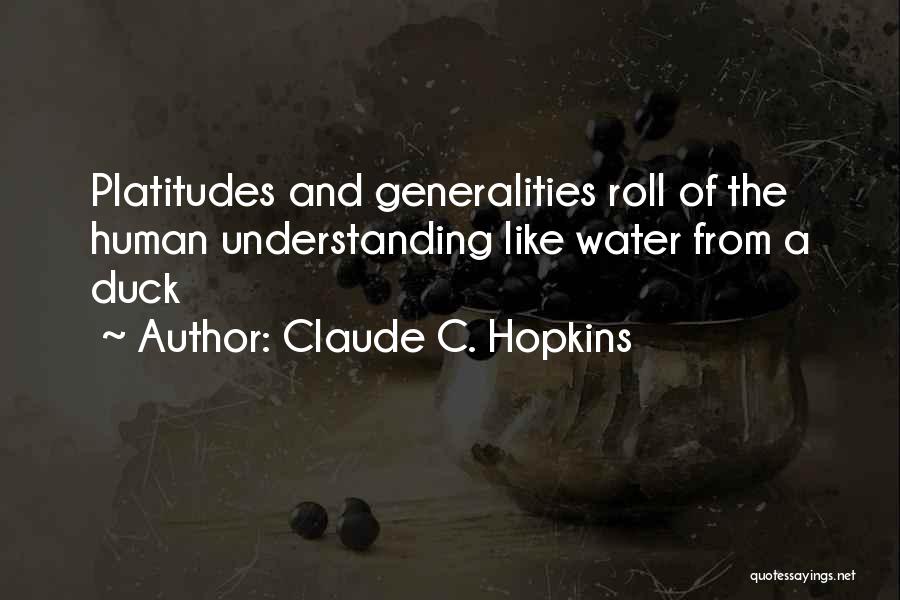 Claude C. Hopkins Quotes: Platitudes And Generalities Roll Of The Human Understanding Like Water From A Duck