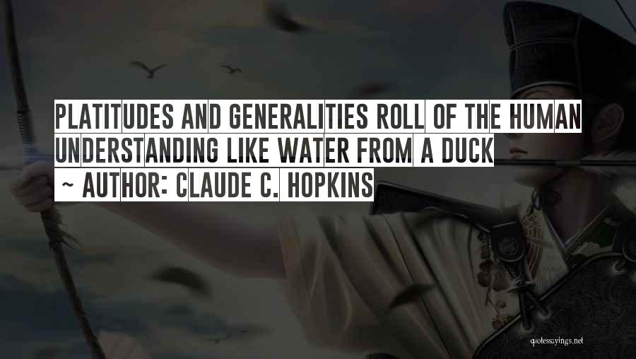 Claude C. Hopkins Quotes: Platitudes And Generalities Roll Of The Human Understanding Like Water From A Duck