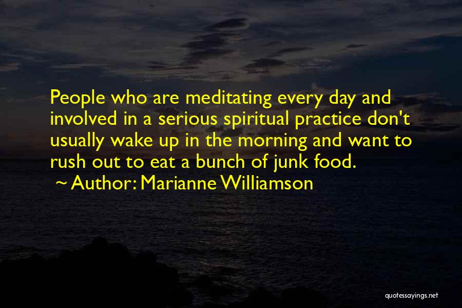 Marianne Williamson Quotes: People Who Are Meditating Every Day And Involved In A Serious Spiritual Practice Don't Usually Wake Up In The Morning