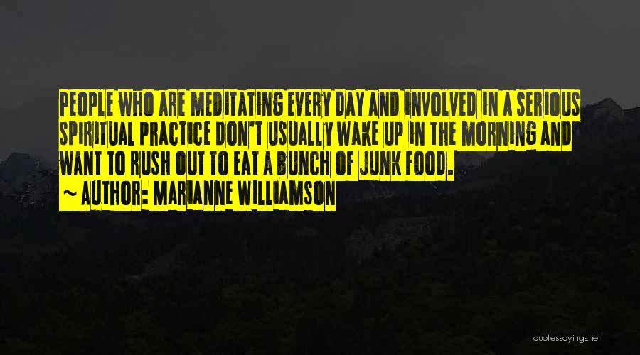 Marianne Williamson Quotes: People Who Are Meditating Every Day And Involved In A Serious Spiritual Practice Don't Usually Wake Up In The Morning