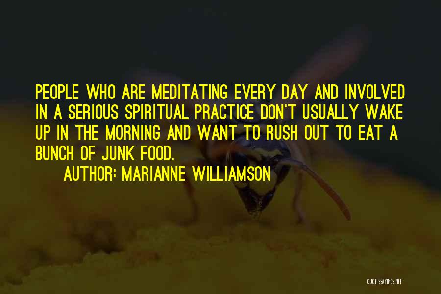 Marianne Williamson Quotes: People Who Are Meditating Every Day And Involved In A Serious Spiritual Practice Don't Usually Wake Up In The Morning