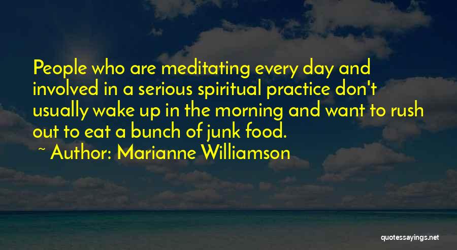 Marianne Williamson Quotes: People Who Are Meditating Every Day And Involved In A Serious Spiritual Practice Don't Usually Wake Up In The Morning