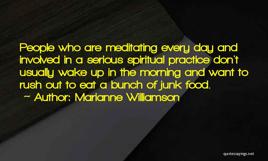 Marianne Williamson Quotes: People Who Are Meditating Every Day And Involved In A Serious Spiritual Practice Don't Usually Wake Up In The Morning