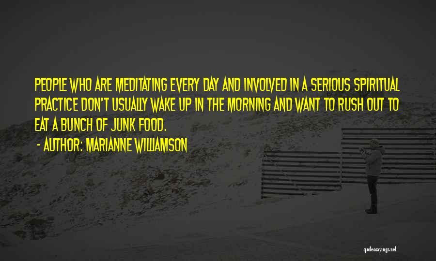 Marianne Williamson Quotes: People Who Are Meditating Every Day And Involved In A Serious Spiritual Practice Don't Usually Wake Up In The Morning