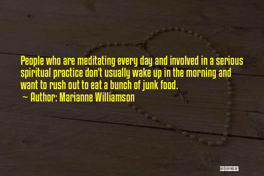 Marianne Williamson Quotes: People Who Are Meditating Every Day And Involved In A Serious Spiritual Practice Don't Usually Wake Up In The Morning