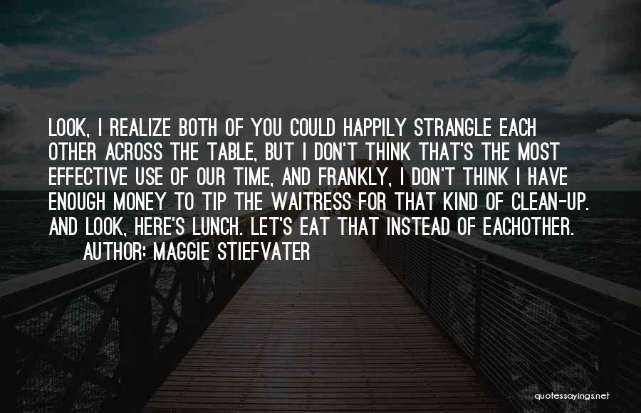 Maggie Stiefvater Quotes: Look, I Realize Both Of You Could Happily Strangle Each Other Across The Table, But I Don't Think That's The