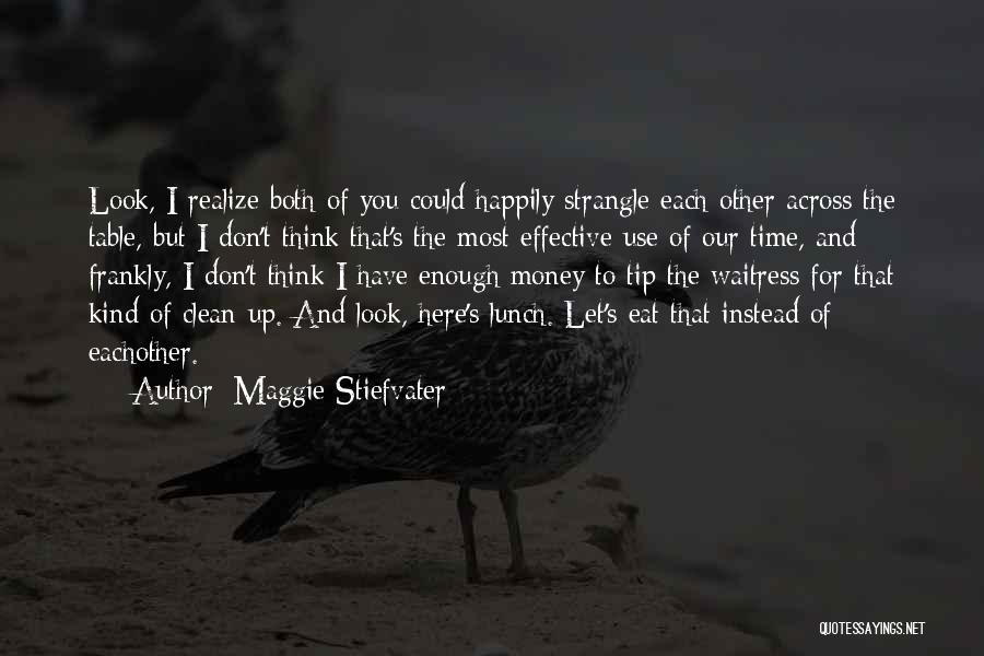 Maggie Stiefvater Quotes: Look, I Realize Both Of You Could Happily Strangle Each Other Across The Table, But I Don't Think That's The