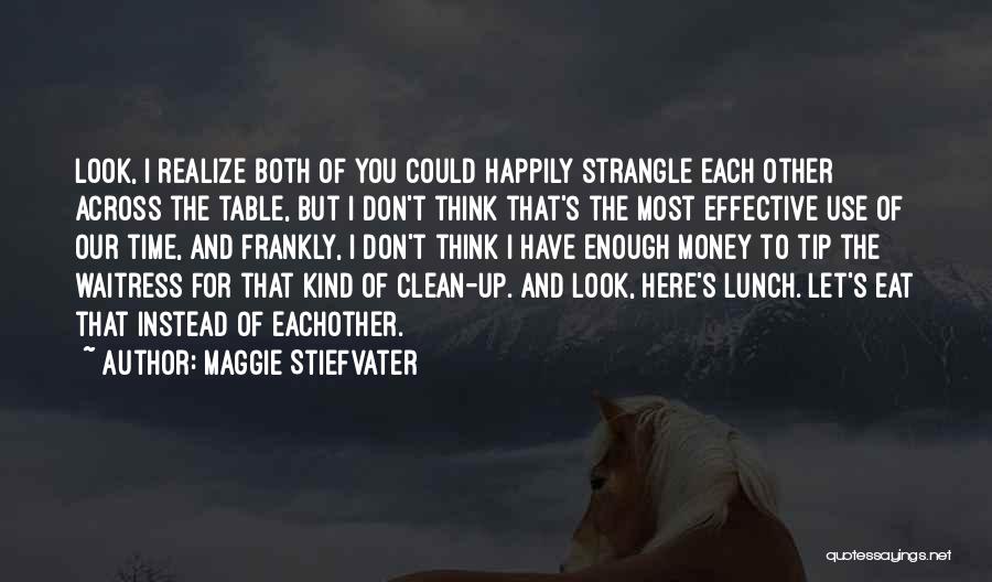 Maggie Stiefvater Quotes: Look, I Realize Both Of You Could Happily Strangle Each Other Across The Table, But I Don't Think That's The