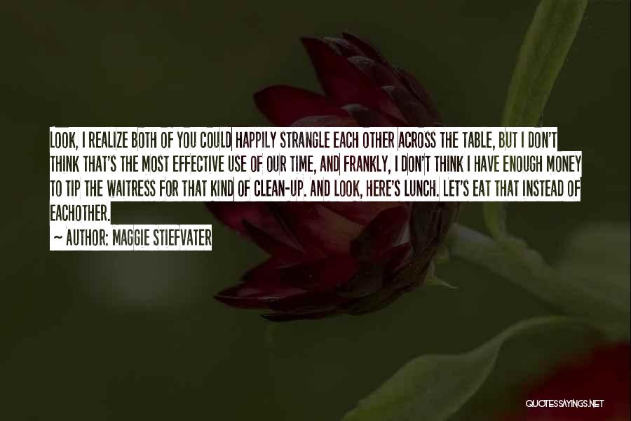 Maggie Stiefvater Quotes: Look, I Realize Both Of You Could Happily Strangle Each Other Across The Table, But I Don't Think That's The