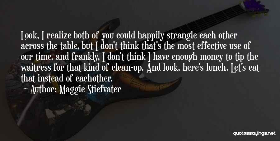 Maggie Stiefvater Quotes: Look, I Realize Both Of You Could Happily Strangle Each Other Across The Table, But I Don't Think That's The