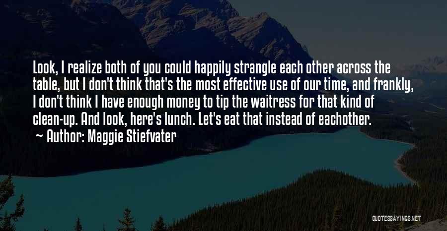 Maggie Stiefvater Quotes: Look, I Realize Both Of You Could Happily Strangle Each Other Across The Table, But I Don't Think That's The