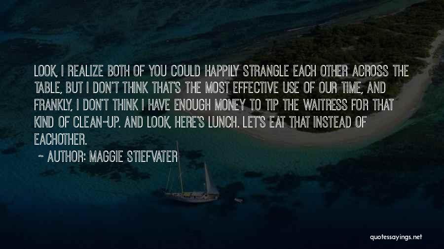 Maggie Stiefvater Quotes: Look, I Realize Both Of You Could Happily Strangle Each Other Across The Table, But I Don't Think That's The