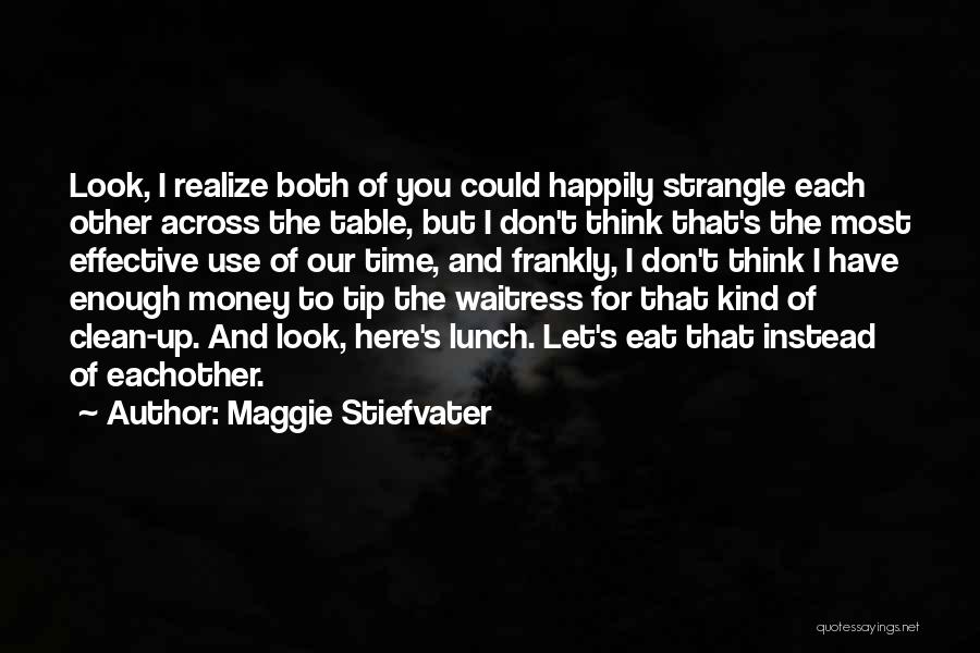 Maggie Stiefvater Quotes: Look, I Realize Both Of You Could Happily Strangle Each Other Across The Table, But I Don't Think That's The