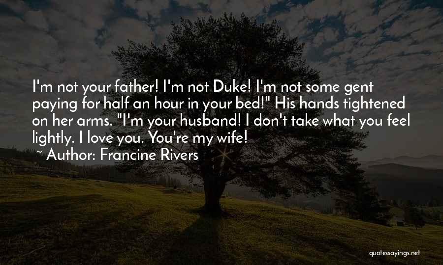 Francine Rivers Quotes: I'm Not Your Father! I'm Not Duke! I'm Not Some Gent Paying For Half An Hour In Your Bed! His