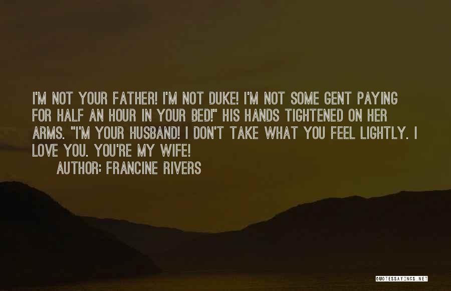 Francine Rivers Quotes: I'm Not Your Father! I'm Not Duke! I'm Not Some Gent Paying For Half An Hour In Your Bed! His