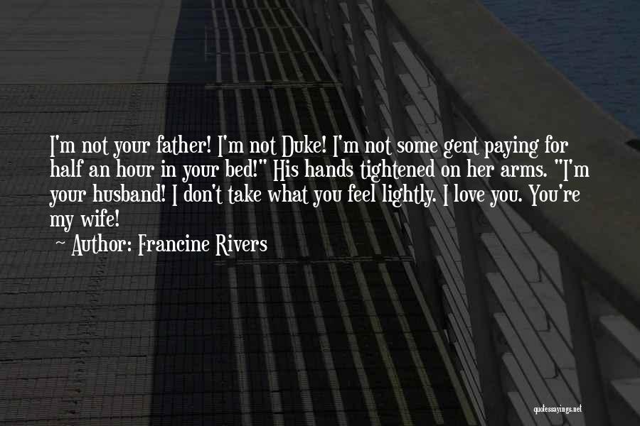 Francine Rivers Quotes: I'm Not Your Father! I'm Not Duke! I'm Not Some Gent Paying For Half An Hour In Your Bed! His