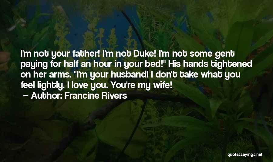 Francine Rivers Quotes: I'm Not Your Father! I'm Not Duke! I'm Not Some Gent Paying For Half An Hour In Your Bed! His