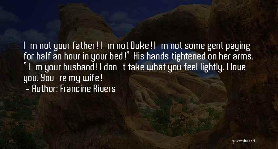 Francine Rivers Quotes: I'm Not Your Father! I'm Not Duke! I'm Not Some Gent Paying For Half An Hour In Your Bed! His