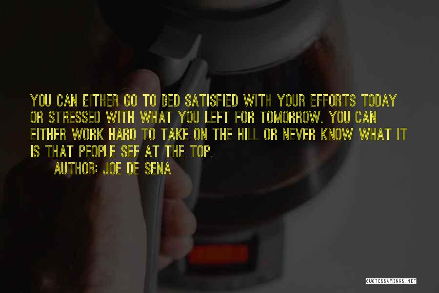 Joe De Sena Quotes: You Can Either Go To Bed Satisfied With Your Efforts Today Or Stressed With What You Left For Tomorrow. You