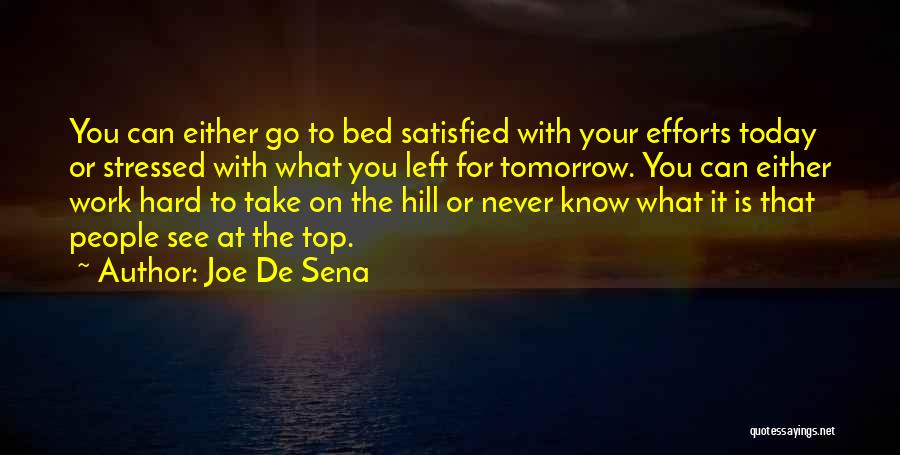 Joe De Sena Quotes: You Can Either Go To Bed Satisfied With Your Efforts Today Or Stressed With What You Left For Tomorrow. You