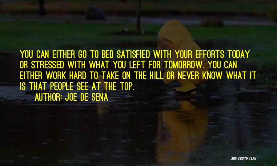 Joe De Sena Quotes: You Can Either Go To Bed Satisfied With Your Efforts Today Or Stressed With What You Left For Tomorrow. You